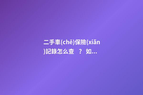 二手車(chē)保險(xiǎn)記錄怎么查？ 如何購(gòu)買(mǎi)二手車(chē)保險(xiǎn)？